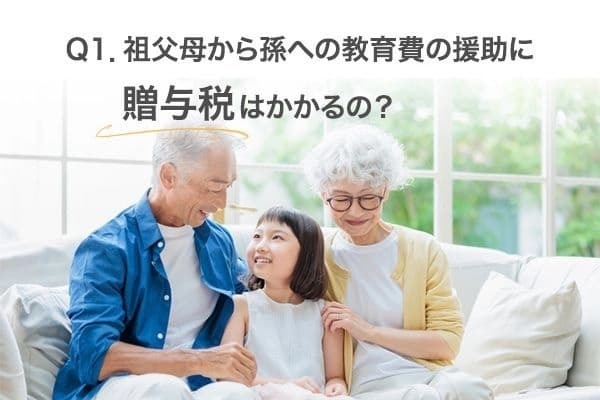 Q1．祖父母から孫への教育費の援助に贈与税はかかるの？