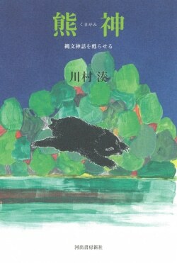 『熊神: 縄文神話を甦らせる』川村湊［著］（河出書房新社）