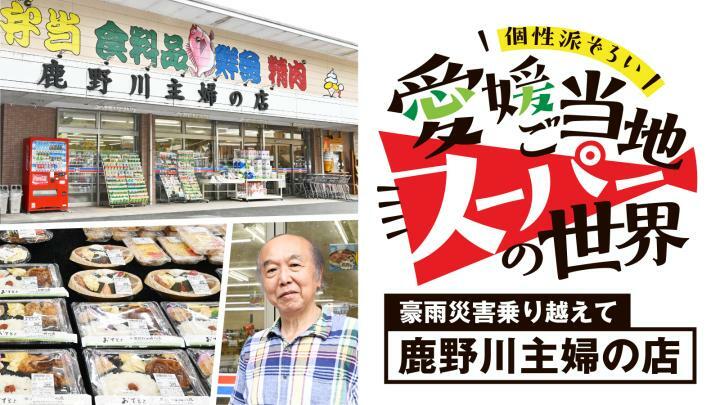 愛媛ご当地スーパーの世界　鹿野川主婦の店（大洲市）の巻　豪雨災害から6年　揺るがぬ手作りの味