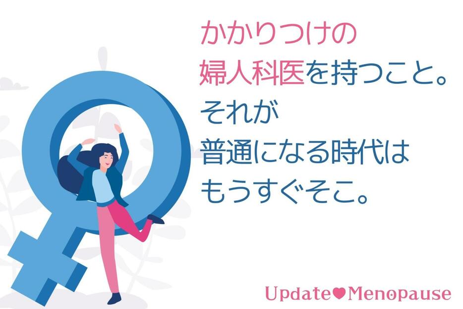 かかりつけの婦人科医を持つこと。それが普通になる時代はもうすぐそこ