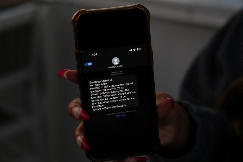　１１月８日、米国民らに「トランプ氏が（次期）大統領になった今、あなたは最寄りの農園で綿花を摘むように選ばれた」などと奴隷制度を想起させる偏向した文言が匿名のテキストメッセージや電子メールで送られる事件が起き、米連邦政府と州当局が調査に乗り出した。写真はモネ・ミラー氏が受け取ったメッセージ。米ジョージア州 アトランタ で撮影（２０２４　ロイター／Alyssa Pointer）