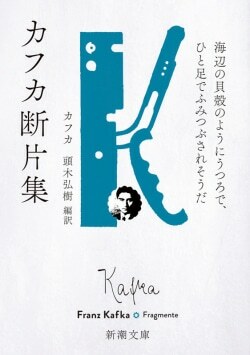 『カフカ断片集：海辺の貝殻のようにうつろで、ひと足でふみつぶされそうだ』フランツ・カフカ［著］頭木弘樹［訳］（新潮社）