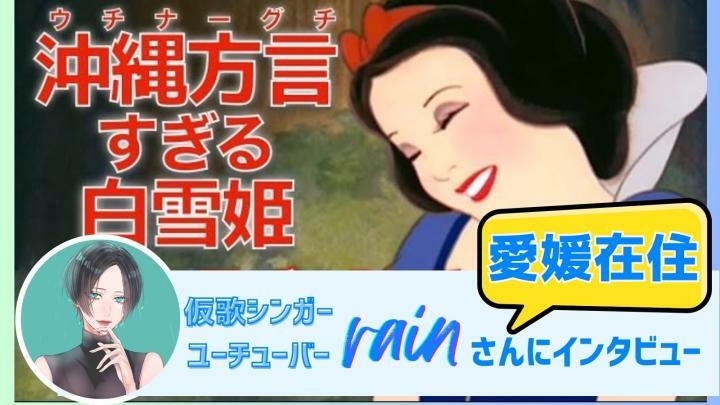 【歌うま】沖縄方言すぎる白雪姫動画が話題　愛媛在住の制作者rainさんの素顔に迫る