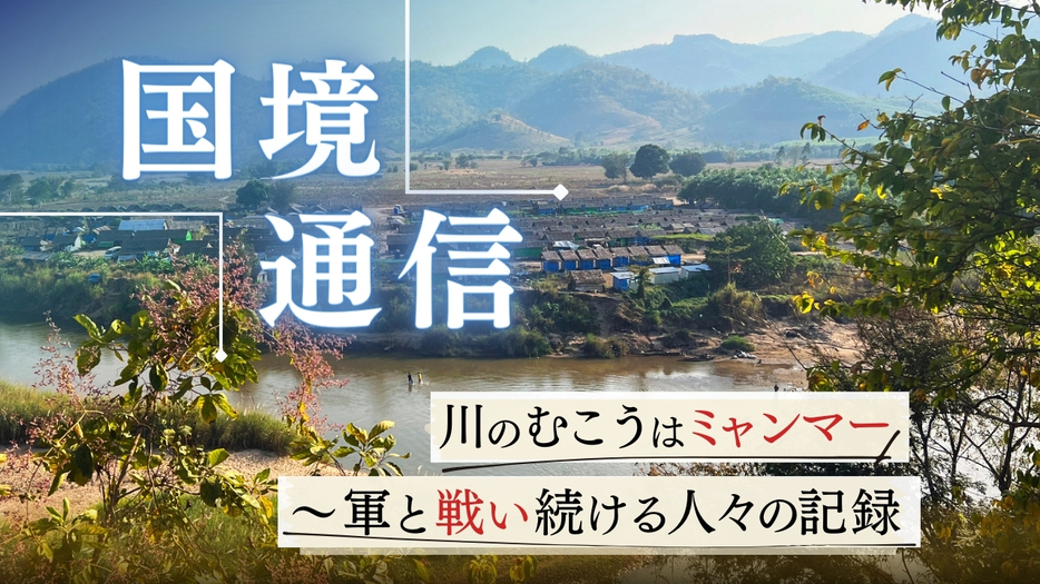 「国境通信」川のむこうはミャンマー～軍と戦い続ける人々の記録