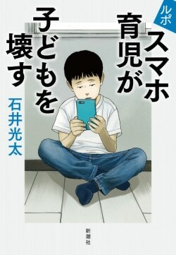 『ルポ　スマホ育児が子どもを壊す』石井光太［著］（新潮社）