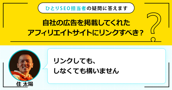 「自社の広告を掲載してくれた“アフィリエイトサイト”にリンクすべき？」に対する回答は「リンクしても、しなくても構いません」です