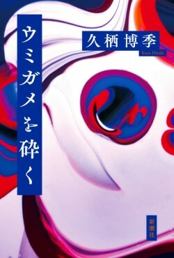 『ウミガメを砕く』久栖博季［著］（新潮社）