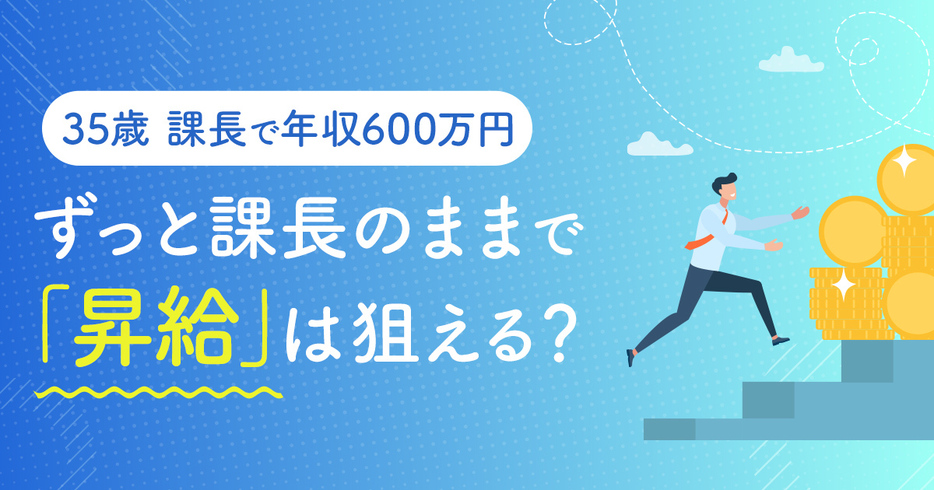 35歳課長で年収「600万円」です。部長職が埋まっているので課長のまま「昇給」したいです。可能性としては低いですか？