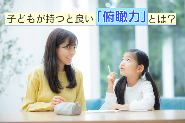 子どもが持つとよい「俯瞰力」とは？