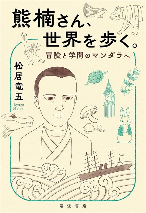 『熊楠さん、世界を歩く。──冒険と学問のマンダラへ』（岩波書店）。松居竜五。 1964年京都府生まれ。東京大学大学院総合文化研究科博士課程中退。論文博士(学術)。東京大学教養学部留学生担当講師、ケンブリッジ大学客員研究員などを経て、現在、龍谷大学国際...