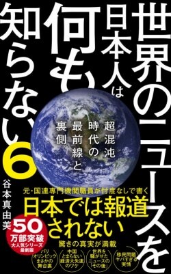 『世界のニュースを日本人は何も知らない6 - 超混沌時代の最前線と裏側 -』谷本真由美［著］（ワニブックス）