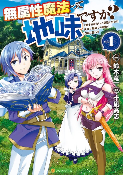 「無属性魔法って地味ですか？ 『派手さがない』と見捨てられた少年は最果ての領地で自由に暮らす」1巻