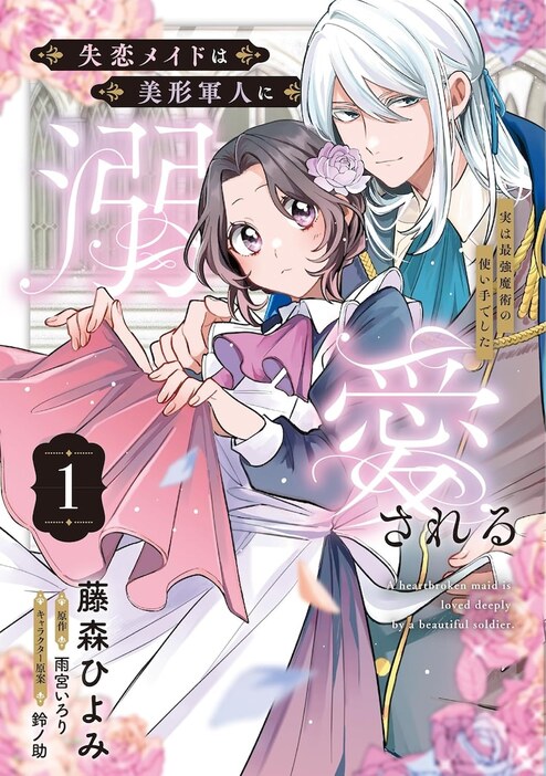 「失恋メイドは美形軍人に溺愛される ～実は最強魔術の使い手でした～」1巻