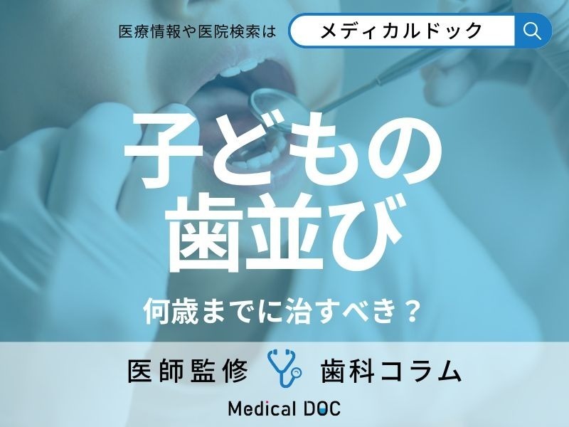 「子どもの歯並び」は何歳までに治すべき? 保護者必見“小児矯正のチェックポイント”を歯科医が解説!